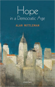 Title: Hope in a Democratic Age: Philosophy, Religion, and Political Theory, Author: Alan  Mittleman