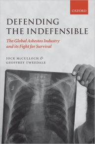 Title: Defending the Indefensible: The Global Asbestos Industry and its Fight for Survival, Author: Jock McCulloch