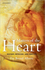 Title: Matters of the Heart: History, Medicine, and Emotion, Author: Fay Bound Alberti