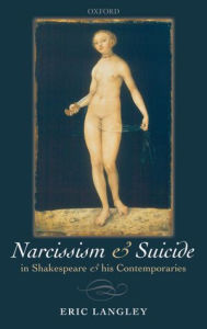 Title: Narcissism and Suicide in Shakespeare and his Contemporaries, Author: Eric Langley