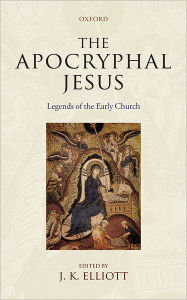 Title: The Apocryphal Jesus: Legends of the Early Church, Author: J. K. Elliott