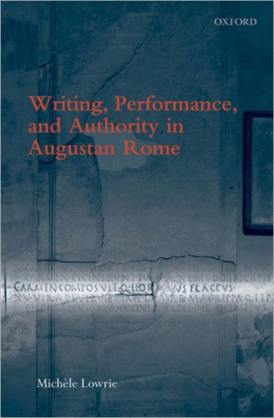 Writing, Performance, and Authority in Augustan Rome