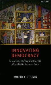 Title: Innovating Democracy: Democratic Theory and Practice After the Deliberative Turn, Author: Robert E. Goodin