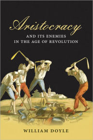 Title: Aristocracy and its Enemies in the Age of Revolution, Author: William Doyle