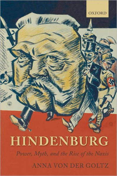 Hindenburg: Power, Myth, and the Rise of the Nazis