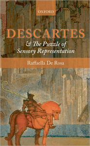 Title: Descartes and the Puzzle of Sensory Representation, Author: Raffaella De Rosa