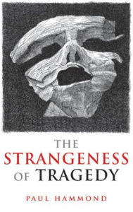 Title: The Strangeness of Tragedy, Author: Paul Hammond