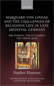 Title: Marquard von Lindau and the Challenges of Religious Life in Late Medieval Germany: The Passion, the Eucharist, the Virgin Mary, Author: Stephen Mossman