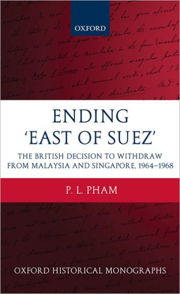 Ending 'East of Suez': The British Decision to Withdraw from Malaysia and Singapore 1964-1968