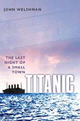 Title: Titanic: The Last Night of a Small Town, Author: John Welshman