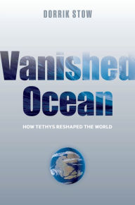 Title: Vanished Ocean: How Tethys Reshaped the World, Author: Dorrik Stow