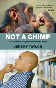 Title: Not a Chimp: The hunt to find the genes that make us human, Author: Jeremy Taylor