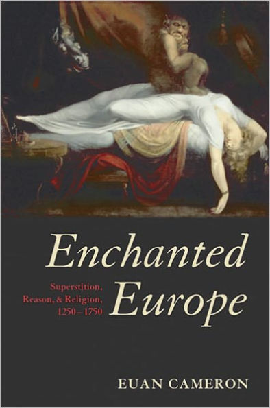 Enchanted Europe: Superstition, Reason, and Religion 1250-1750