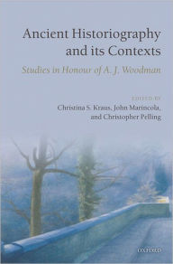 Title: Ancient Historiography and Its Contexts: Studies in Honour of A. J. Woodman, Author: Christina S. Kraus