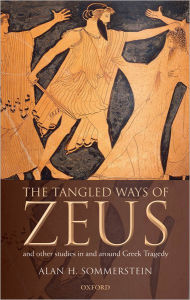 Title: The Tangled Ways of Zeus: And Other Studies In and Around Greek Tragedy, Author: Alan H. Sommerstein