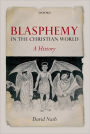 Blasphemy in the Christian World: A History