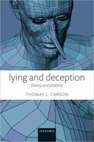 Title: Lying and Deception: Theory and Practice, Author: Thomas L. Carson