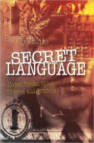 Title: Secret Language: Codes, Tricks, Spies, Thieves, and Symbols, Author: Barry J. Blake