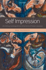 Title: Self Impression: Life-Writing, Autobiografiction, and the Forms of Modern Literature, Author: Max Saunders