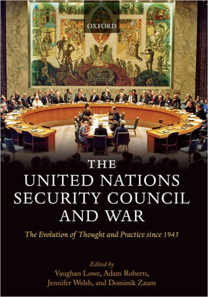 The United Nations Security Council and War: The Evolution of Thought and Practice since 1945