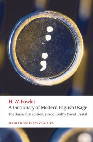 Title: A Dictionary of Modern English Usage: The Classic First Edition, Author: H. W. Fowler