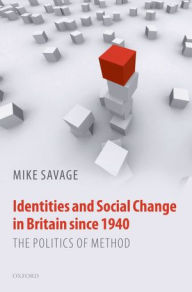 Title: Identities and Social Change in Britain since 1940: The Politics of Method, Author: Mike Savage