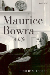 Title: Maurice Bowra: A Life, Author: Leslie  Mitchell