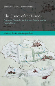 Title: The Dance of the Islands: Insularity, Networks, the Athenian Empire, and the Aegean World, Author: Christy Constantakopoulou