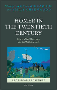 Title: Homer in the Twentieth Century: Between World Literature and the Western Canon, Author: Barbara Graziosi