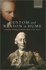 Title: Custom and Reason in Hume: A Kantian Reading of the First Book of the Treatise, Author: Henry E. Allison
