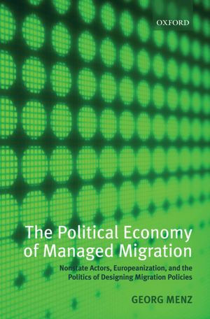 The Political Economy of Managed Migration: Nonstate Actors, Europeanization, and the Politics of Designing Migration Policies