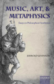 Title: Music, Art, and Metaphysics, Author: Jerrold Levinson