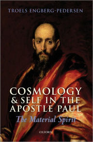 Title: Cosmology and Self in the Apostle Paul: The Material Spirit, Author: Troels Engberg-Pedersen