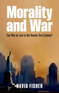 Title: Morality and War: Can War be Just in the Twenty-first Century?, Author: David Fisher