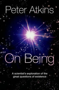 Title: On Being: A scientist's exploration of the great questions of existence, Author: Peter Atkins