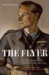 Title: The Flyer: British Culture and the Royal Air Force 1939-1945, Author: Martin Francis