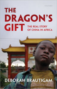 Title: The Dragon's Gift: The Real Story of China in Africa, Author: Deborah Brautigam