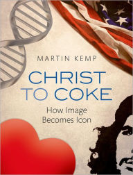 Title: Christ to Coke: How Image Becomes Icon, Author: Martin Kemp