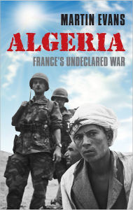 Title: Algeria: France's Undeclared War, Author: Martin Evans