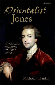 Title: 'Orientalist Jones': Sir William Jones, Poet, Lawyer, and Linguist, 1746-1794, Author: Michael J. Franklin