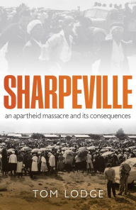 Title: Sharpeville: An Apartheid Massacre and its Consequences, Author: Tom Lodge