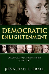 Title: Democratic Enlightenment: Philosophy, Revolution, and Human Rights 1750-1790, Author: Jonathan Israel