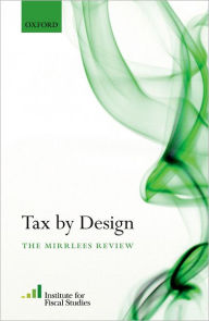 Title: Tax By Design: The Mirrlees Review, Author: Institute for Fiscal Studies (IFS)