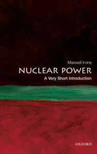 Title: Nuclear Power: A Very Short Introduction, Author: Maxwell Irvine