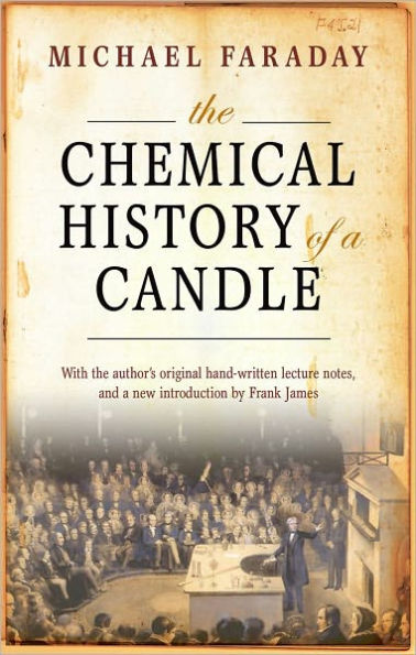 The Chemical History of a Candle: With an Introduction by Frank A.J.L. James