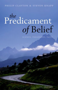 Title: The Predicament of Belief: Science, Philosophy, and Faith, Author: Philip Clayton