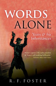Title: Words Alone: Yeats and his Inheritances, Author: R. F. Foster