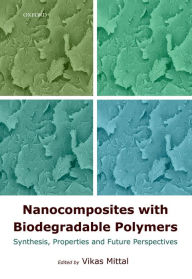 Title: Nanocomposites with Biodegradable Polymers: Synthesis, Properties, and Future Perspectives, Author: Vikas Mittal