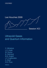 Title: Ultracold Gases and Quantum Information: Lecture Notes of the Les Houches Summer School in Singapore: Volume 91, July 2009, Author: Christian Miniatura