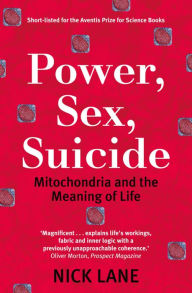 Title: Power, Sex, Suicide: Mitochondria and the meaning of life, Author: Nick Lane